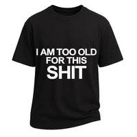 Too Old for This Sh*t Tee