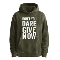 Don’t You Dare Give Now Hoodie
