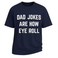 Dad Jokes Are How Eye Roll T-shirt