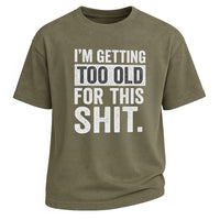 Too Old For This Sh*t Tee